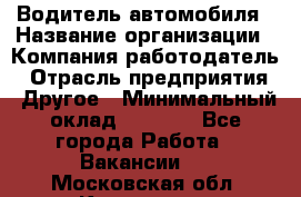 Водитель автомобиля › Название организации ­ Компания-работодатель › Отрасль предприятия ­ Другое › Минимальный оклад ­ 8 000 - Все города Работа » Вакансии   . Московская обл.,Климовск г.